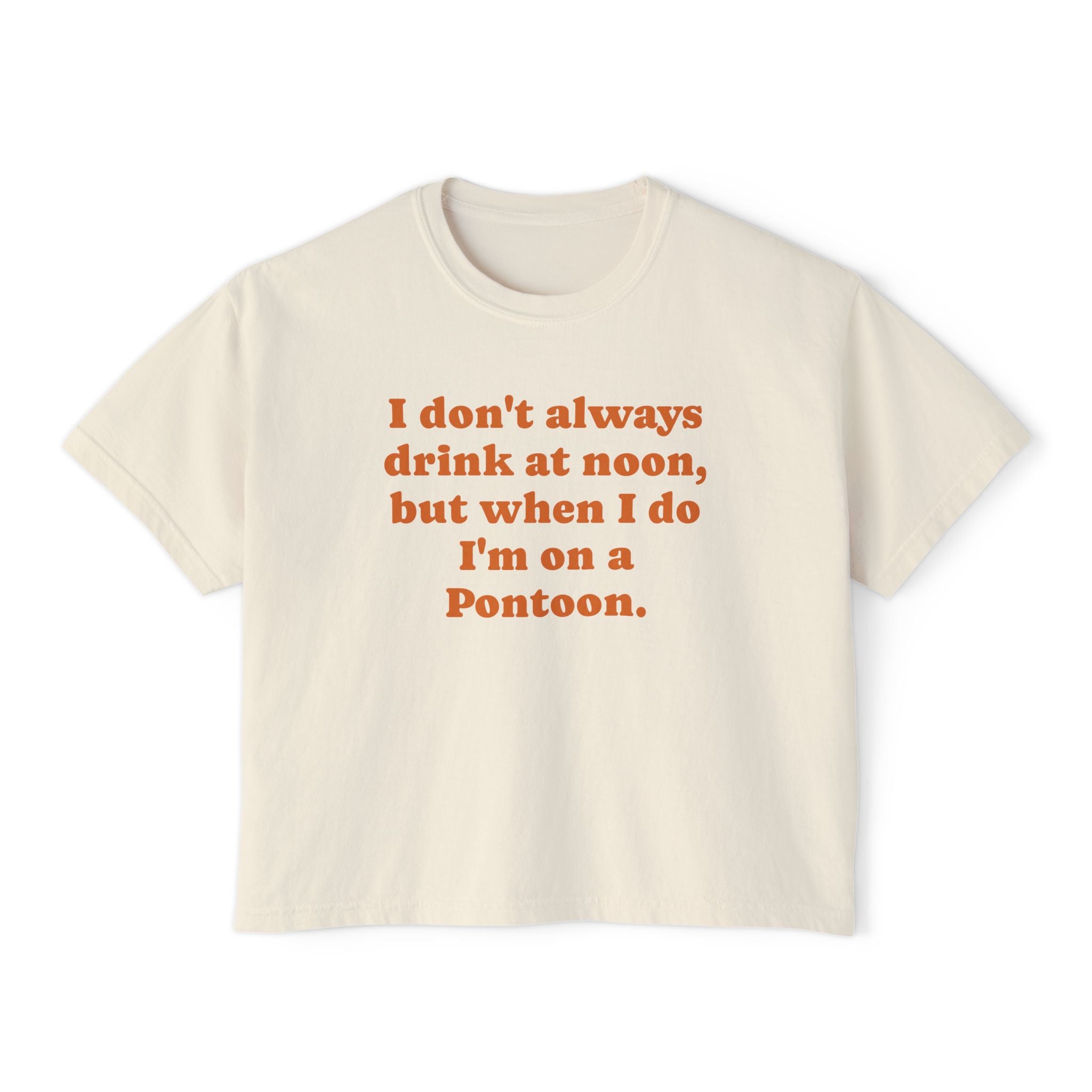 Pontoon Drinking Tee - "I don't always drink at noon, but when I do I'm on a Pontoon." Women's Boxy Tee