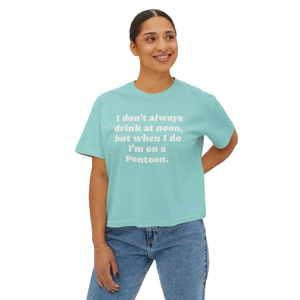 Pontoon Drinking Tee - "I don't always drink at noon, but when I do I'm on a Pontoon." Women's Boxy Tee