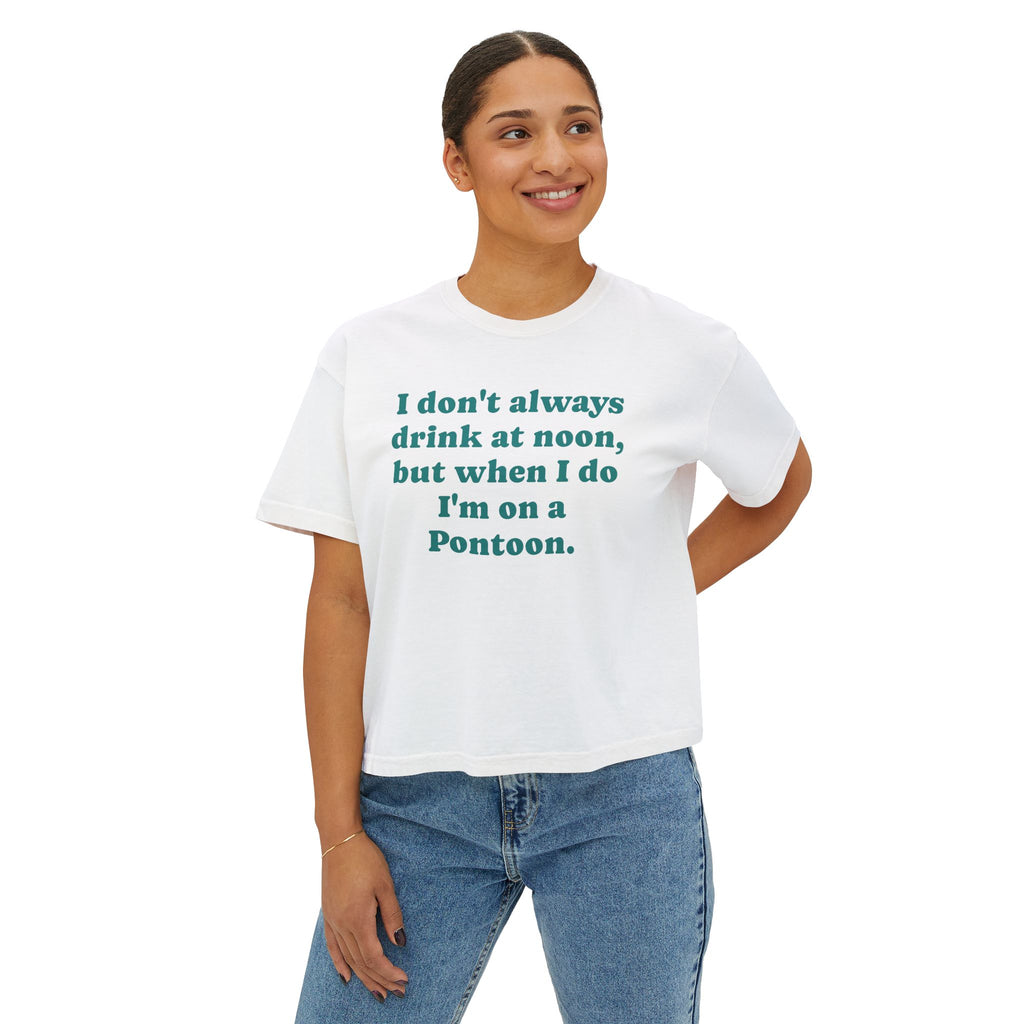 Pontoon Drinking Tee - "I don't always drink at noon, but when I do I'm on a Pontoon." Women's Boxy Tee