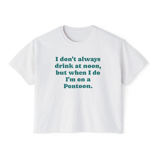 Pontoon Drinking Tee - "I don't always drink at noon, but when I do I'm on a Pontoon." Women's Boxy Tee