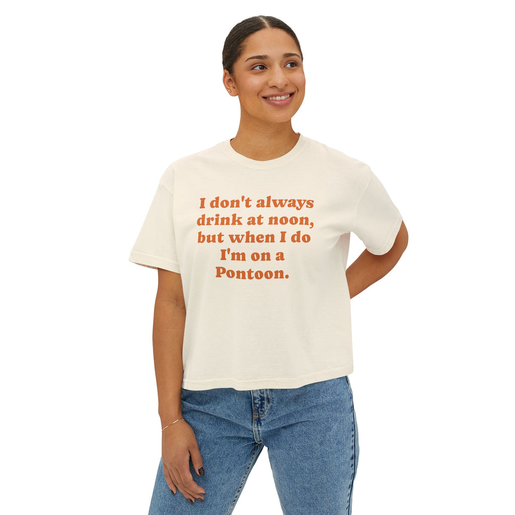 Pontoon Drinking Tee - "I don't always drink at noon, but when I do I'm on a Pontoon." Women's Boxy Tee