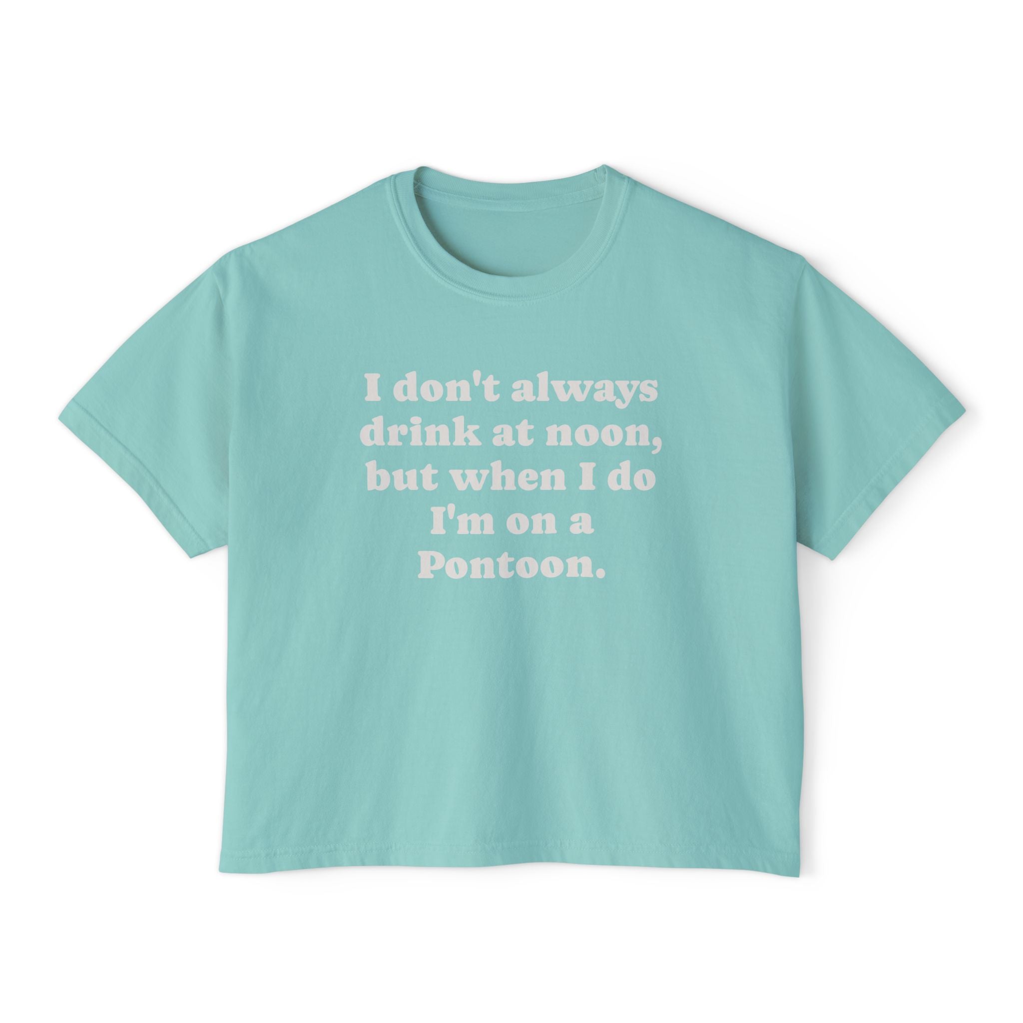 Pontoon Drinking Tee - "I don't always drink at noon, but when I do I'm on a Pontoon." Women's Boxy Tee